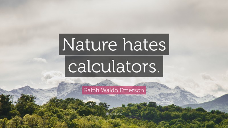 Ralph Waldo Emerson Quote: “Nature hates calculators.”
