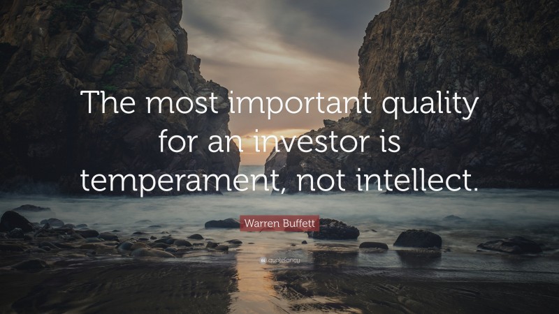 Warren Buffett Quote: “The most important quality for an investor is temperament, not intellect.”