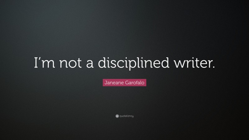 Janeane Garofalo Quote: “I’m not a disciplined writer.”