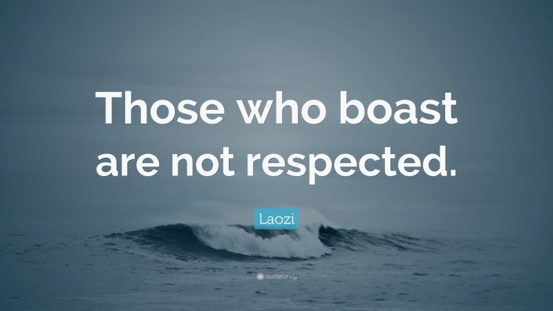 Laozi Quote: “Those who boast are not respected.”