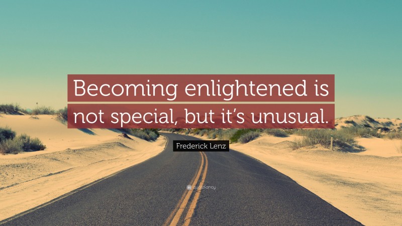 Frederick Lenz Quote: “Becoming enlightened is not special, but it’s unusual.”
