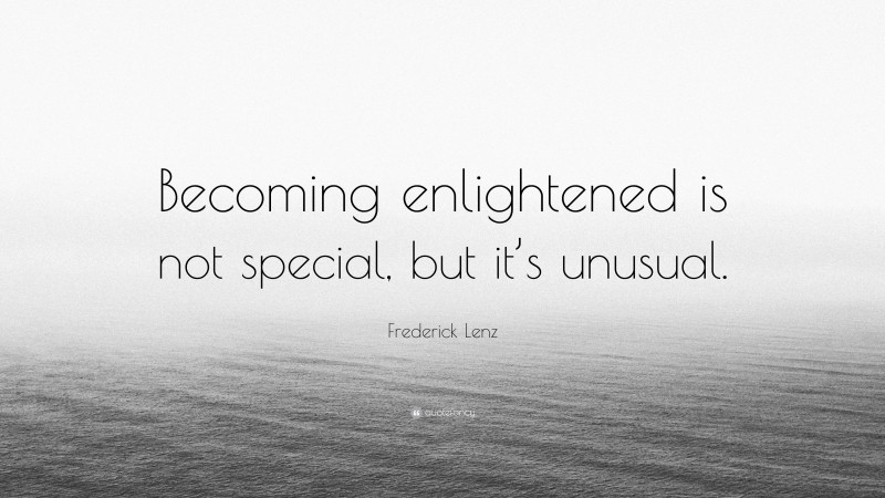Frederick Lenz Quote: “Becoming enlightened is not special, but it’s unusual.”