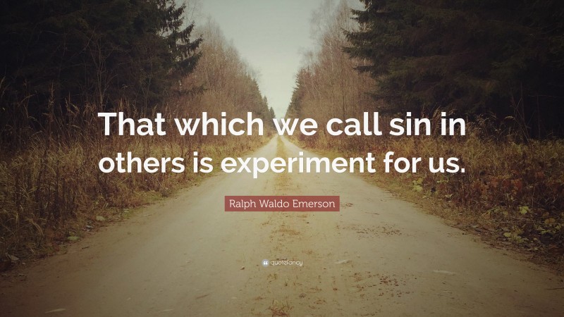 Ralph Waldo Emerson Quote: “That which we call sin in others is experiment for us.”