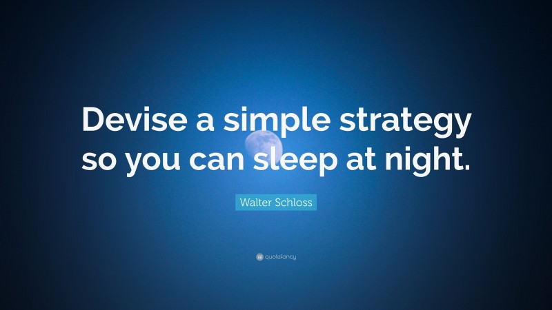 Walter Schloss Quote: “Devise a simple strategy so you can sleep at night.”