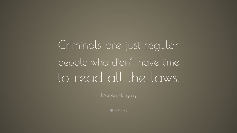 Mariska Hargitay Quote: “Criminals are just regular people who didn’t have time to read all the laws.”