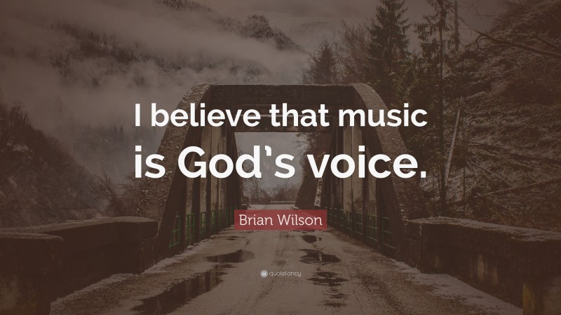 Brian Wilson Quote: “I believe that music is God’s voice.”