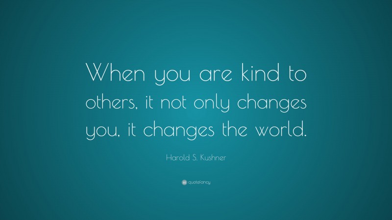 Harold S. Kushner Quote: “When you are kind to others, it not only ...