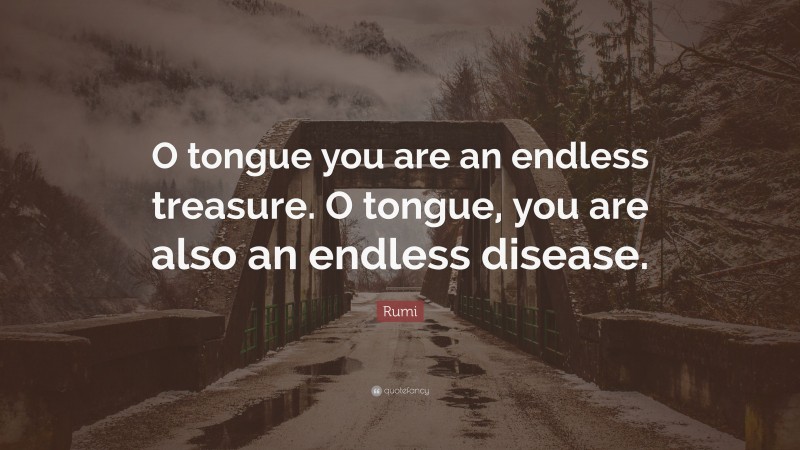 Rumi Quote: “O tongue you are an endless treasure. O tongue, you are also an endless disease.”