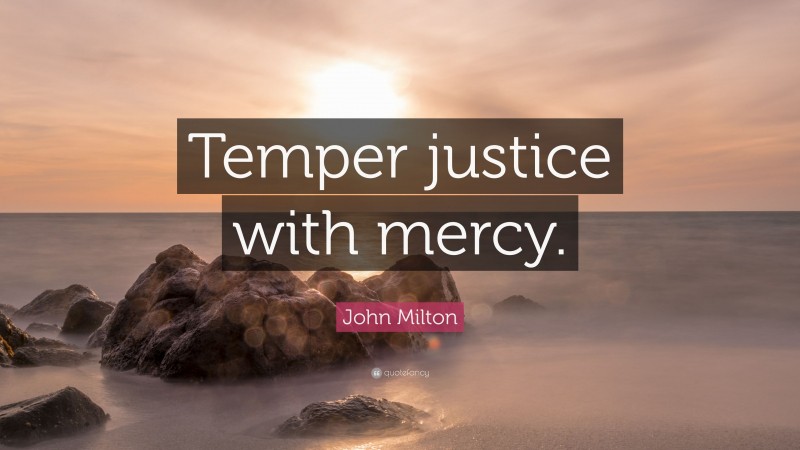 John Milton Quote: “Temper justice with mercy.”