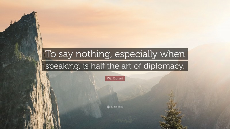 Will Durant Quote: “To say nothing, especially when speaking, is half the art of diplomacy.”