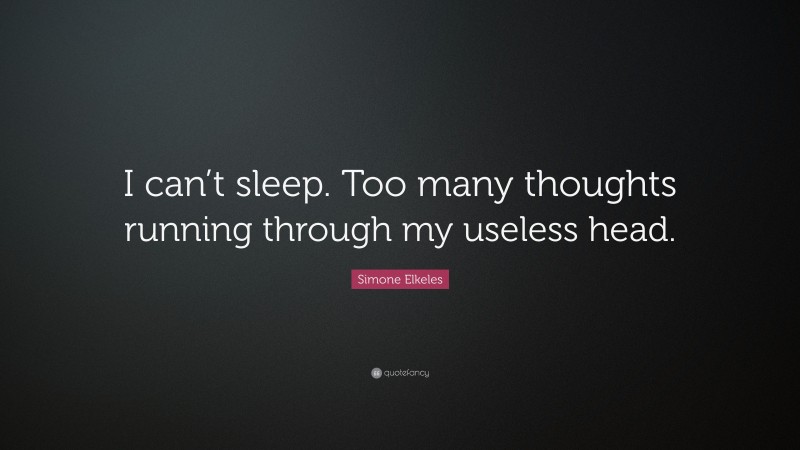 Simone Elkeles Quote: “I can’t sleep. Too many thoughts running through my useless head.”