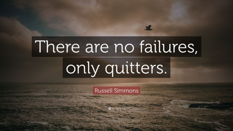 Russell Simmons Quote: “There are no failures, only quitters.”