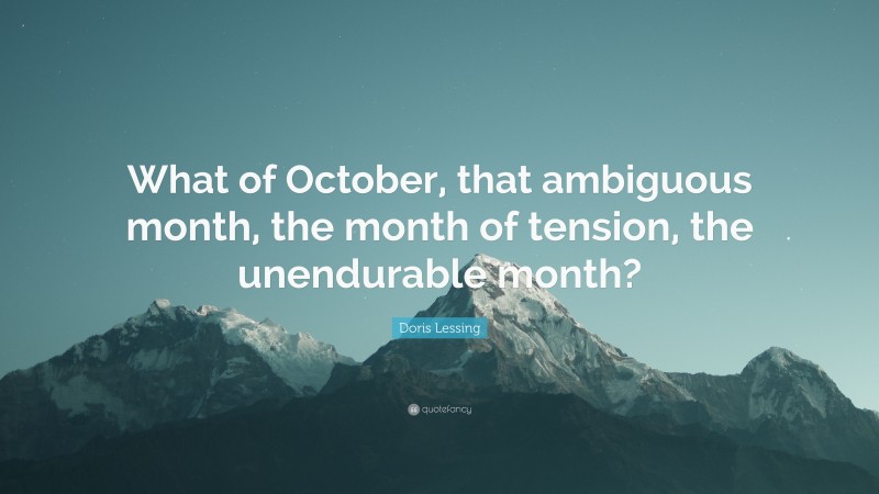 Doris Lessing Quote: “What of October, that ambiguous month, the month of tension, the unendurable month?”