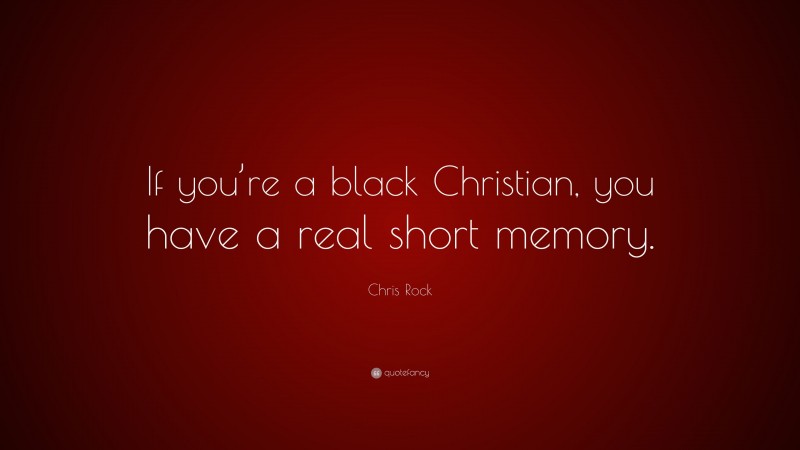 Chris Rock Quote: “If you’re a black Christian, you have a real short memory.”