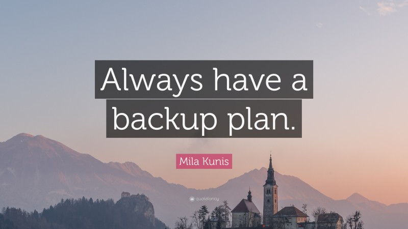 Mila Kunis Quote: “Always have a backup plan.”
