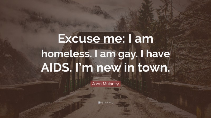 John Mulaney Quote: “Excuse me: I am homeless. I am gay. I have AIDS. I’m new in town.”