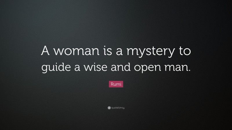 Rumi Quote: “A woman is a mystery to guide a wise and open man.”