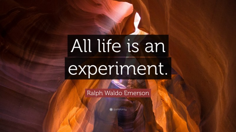 Ralph Waldo Emerson Quote: “All life is an experiment.”