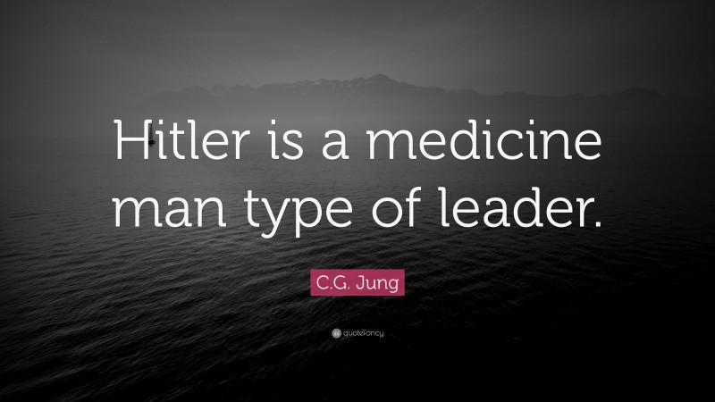C.G. Jung Quote: “Hitler is a medicine man type of leader.”