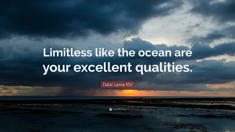 Dalai Lama XIV Quote: “Limitless like the ocean are your excellent qualities.”
