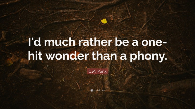C.M. Punk Quote: “I’d much rather be a one-hit wonder than a phony.”