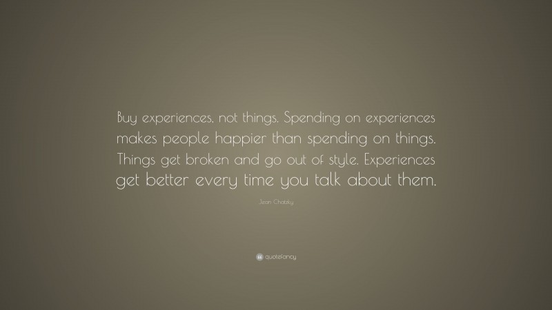 Jean Chatzky Quote: “Buy experiences, not things. Spending on ...