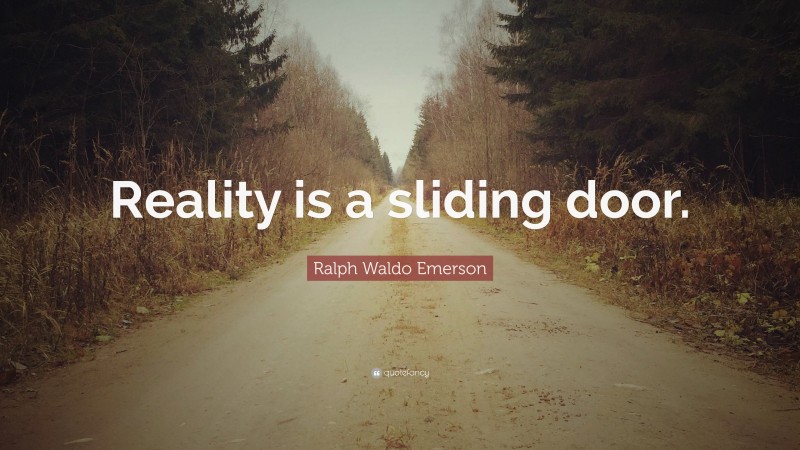 Ralph Waldo Emerson Quote: “Reality is a sliding door.”
