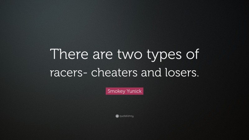 Smokey Yunick Quote: “There are two types of racers- cheaters and losers.”