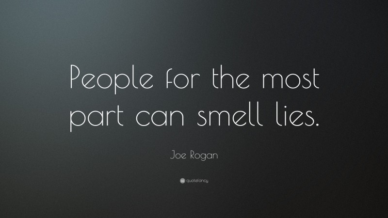 Joe Rogan Quote: “People for the most part can smell lies.”
