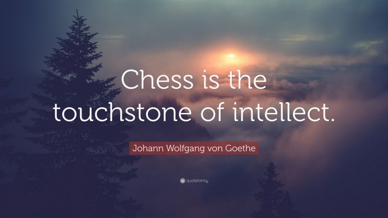 Johann Wolfgang von Goethe Quote: “Chess is the touchstone of intellect.”