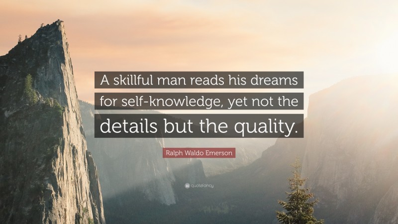 Ralph Waldo Emerson Quote: “A skillful man reads his dreams for self-knowledge, yet not the details but the quality.”