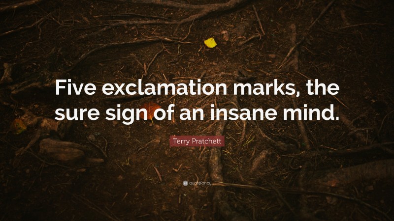 Terry Pratchett Quote: “Five exclamation marks, the sure sign of an insane mind.”