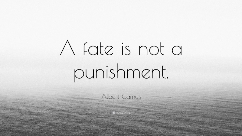 Albert Camus Quote: “A fate is not a punishment.”