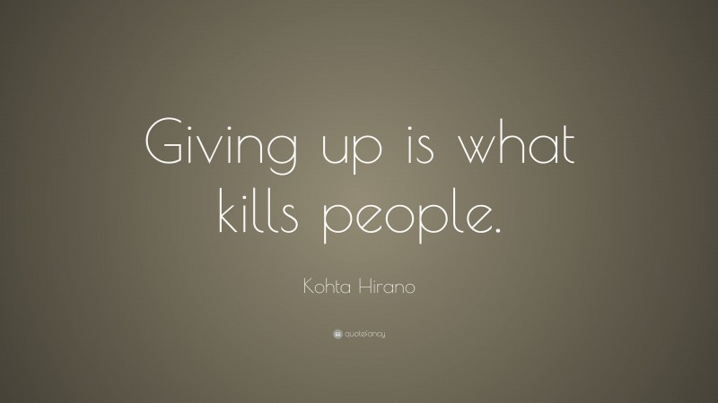 Kohta Hirano Quote: “Giving up is what kills people.”