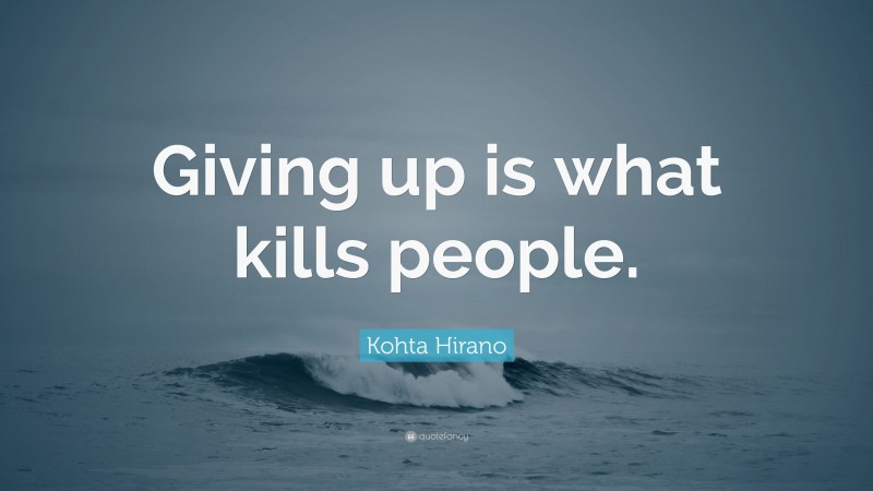 Kohta Hirano Quote: “Giving up is what kills people.”