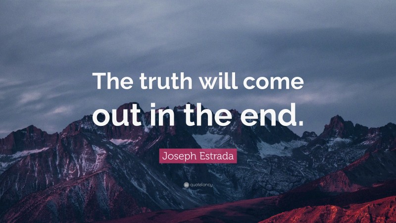 Joseph Estrada Quote: “The truth will come out in the end.”
