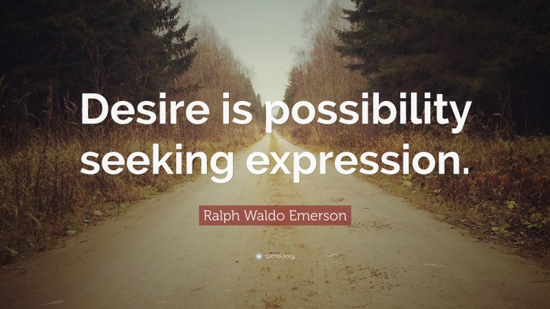 Ralph Waldo Emerson Quote: “Desire is possibility seeking expression.”