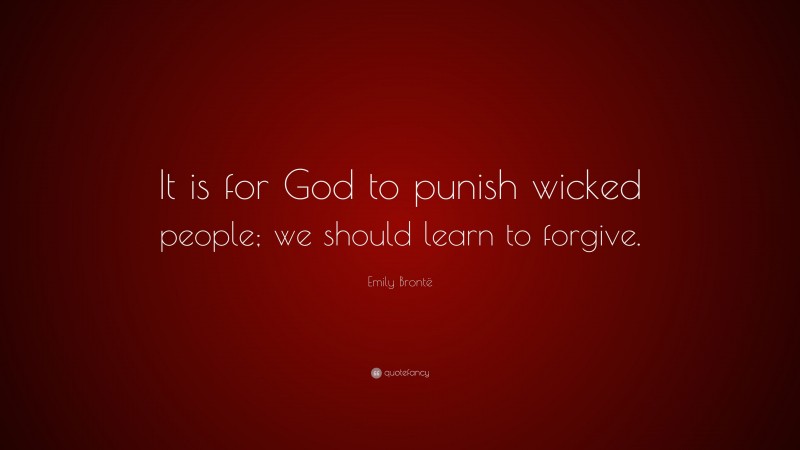 Emily Brontë Quote: “It is for God to punish wicked people; we should learn to forgive.”
