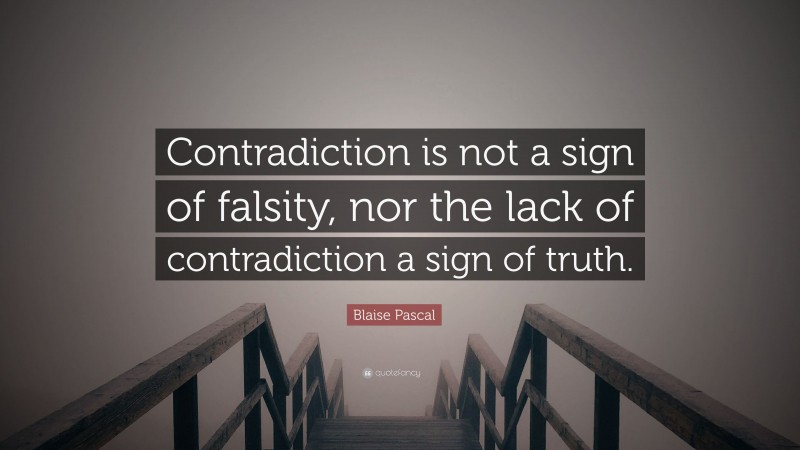 Blaise Pascal Quote: “Contradiction is not a sign of falsity, nor the lack of contradiction a sign of truth.”