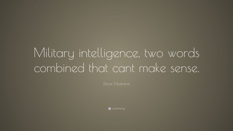Dave Mustaine Quote: “Military intelligence, two words combined that cant make sense.”