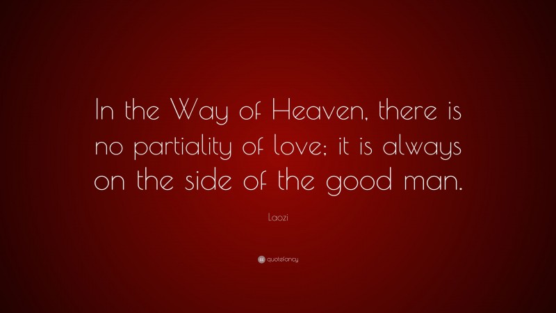 Laozi Quote: “In the Way of Heaven, there is no partiality of love; it is always on the side of the good man.”