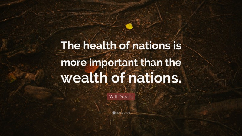 Will Durant Quote: “The health of nations is more important than the wealth of nations.”