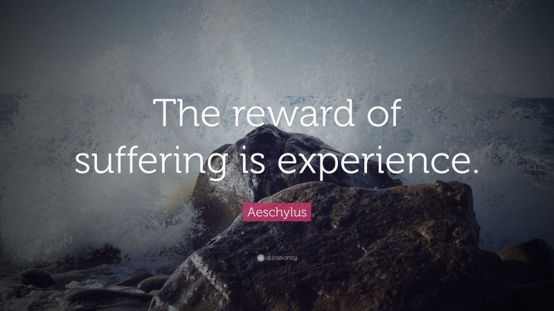 Aeschylus Quote: “The reward of suffering is experience.”