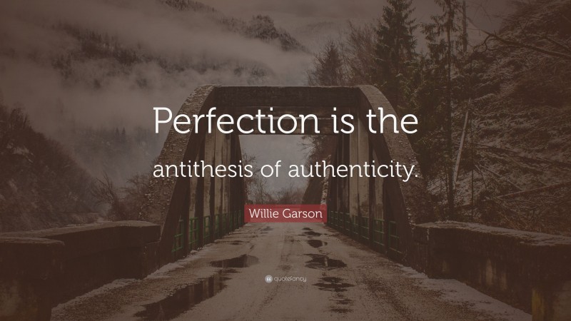 Willie Garson Quote: “Perfection is the antithesis of authenticity.”