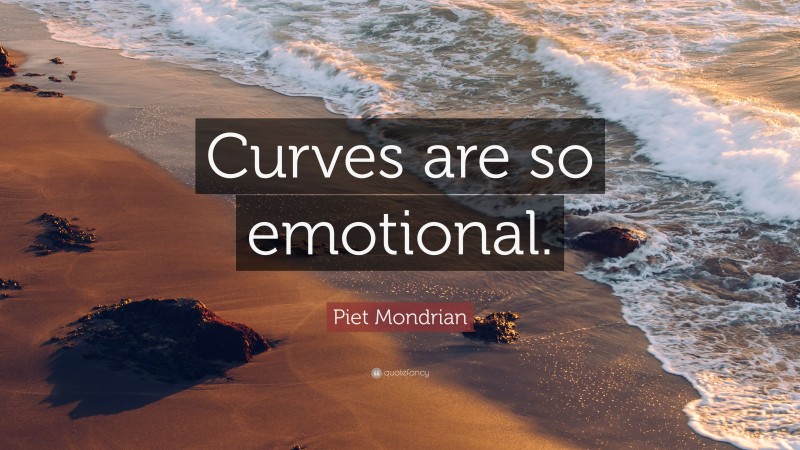 Piet Mondrian Quote: “Curves are so emotional.”
