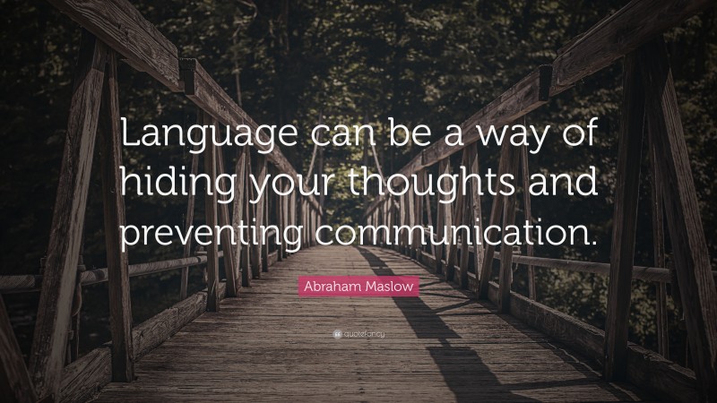 Abraham Maslow Quote: “Language can be a way of hiding your thoughts and preventing communication.”