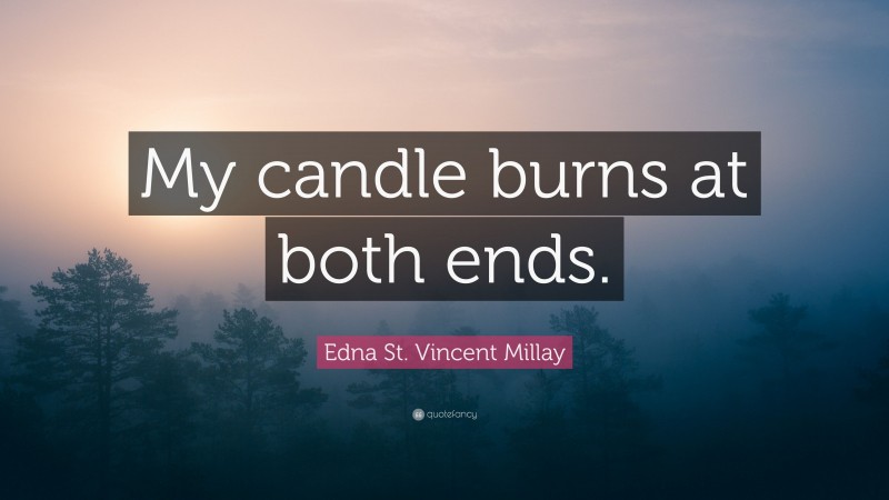 Edna St. Vincent Millay Quote: “My candle burns at both ends.”