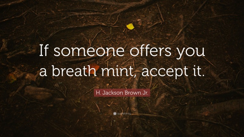 H. Jackson Brown Jr. Quote: “If someone offers you a breath mint, accept it.”