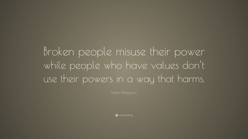 Mark Pellegrino Quote: “Broken people misuse their power while people who have values don’t use their powers in a way that harms.”