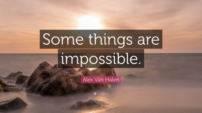 Alex Van Halen Quote: “Some things are impossible.”